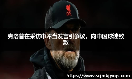 克洛普在采访中不当发言引争议，向中国球迷致歉
