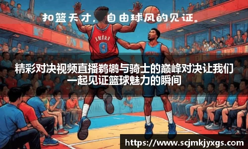 精彩对决视频直播鹈鹕与骑士的巅峰对决让我们一起见证篮球魅力的瞬间