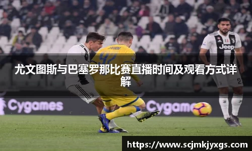 尤文图斯与巴塞罗那比赛直播时间及观看方式详解